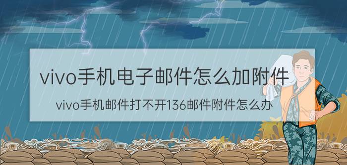 vivo手机电子邮件怎么加附件 vivo手机邮件打不开136邮件附件怎么办？